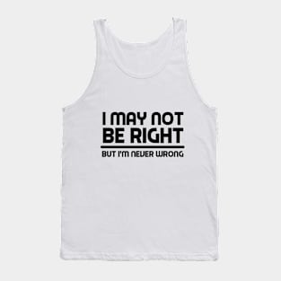 I MAY NOT BE RIGHT BUT I'M NEVER WRONG Funny Novelty T-Shirt Tank Top